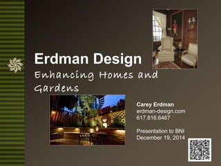 Erdman Design
Enhancing Homes and
Gardens
Carey Erdman
erdman-design.com
617.816.6467
Presentation to BNI
December 19, 2014
 