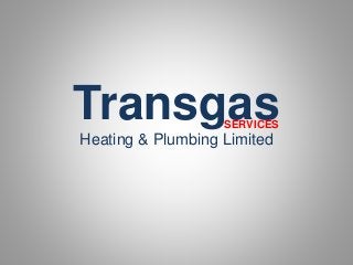 Transgas
Heating & Plumbing Limited
SERVICES
 