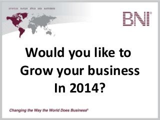 Would you like to
Grow your business
In 2014?

 