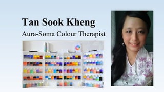 Tan Sook Kheng
Aura-Soma Colour Therapist
 