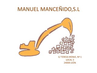 MANUEL MANCEÑIDO,S.L
C/ TERESA MONJE, Nº 1
LOCAL 3
24008 LEÓN
 