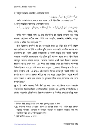 পৰ্থম অধয্ায় : ইসলােমর সতয্তার দলীল                                                                      37

ক. রাসূ ল সাল্লাল্লাহু ‘আলাইিহ ওয়াসাল্লাম বেলন:
                                                             ً ْ َ َ ْ َ ِّ ُ ْ َ ُ َ ْ ُ ْ ُ َ َ َ َّ
                                                          « ‫» إن أﺣﺪﻛﻢ ﺠﻳﻤﻊ ِﻲﻓ ﻧﻄﻦ أﻣﻪ أرﺑﻌﻦﻴ ﻳَﻮﻣﺎ‬
                                                                    ِ ِ ِ                              ِ
                                                                                                    33
      অথর্াত্ “েতামােদর পৰ্েতয্কেক তার মােয়র েপেট চিল্লশ িদন েরেখ েদয়া হয়।”
খ. রাসূ ল সাল্লাল্লাহু ‘আলাইিহ ওয়াসাল্লাম বেলন:
    َ َ ْ َ َ َ َ َ َ َ َ ْ َ َ َ َ َ َ َ َّ َ َ ً َ َ َ َ ُ َّ َ َ َ ً َ َ َ ُ َ ْ َ َ   ْ َ ْ ُّ َّ َ َ
   ‫» إِذا ﻣﺮ ﺑِﺎﺠﻄﻔﺔ ﺛِﻨﺘَﺎن وأرﺑﻌﻮن ْﻠﺔ ﻧﻌﺚ اﺑ إِ ْﻬﺎ ﻣﻠﺎﻜ ﻓﺼﻮرﻫﺎ وﺧﻠﻖ ﺳﻤﻌﻬﺎ وﺑﺮﺼﻫﺎ وﺟﺘﻫﺎ‬
          ِ                                                                             ِ    ِ
                                                                                               ََ َ َ ََ َ َ
                                                                                           « ‫وﺤﻟْﻤﻬﺎ وﻋﻈﺎﻣﻬﺎ‬
                                                                                                    ِ
      অথর্াত্ “যখন বীেযর্র বয়স ৪২ রাত অিতবািহত হয় আল্লাহ তা‘আলা তার কােছ
                                    ৃ
একজন েফেরশতা পািঠেয় েদন। িতিন তার আকিত, শৰ্বণশিক্ত, দৃ িষ্টশিক্ত, চামড়া,
                                            34
েগাশত ও হািড্ড ৈতির কের েদন।”
      তার গেবষণায় পৰ্মািণত হয় েয, মাতৃগেভর্র পৰ্থম ৪০ িদেন ভৰ্ূণ একিট িবেশষ
সময় অিতকৰ্ম কের। িতিন এ হাদীস দুিটর সতয্তা ও যথাথর্তা পৰ্মািণত হওয়ার দব্ারা
পৰ্ভাবািনব্ত হন। িতিন একিট কনফােরেন্স এ হাদীস উেল্লখ কের বেলন: মুহাম্মদ
সাল্লাল্লাহু ‘আলাইিহ ওয়াসাল্লােমর এই হািদস দু‘িট আমােক ভৰ্ূেণর পৰ্থম চিল্লশ িদেনর
সময়সূ িচ জানেত সাহাযয্ কেরেছ। আজেক সকােল একই কথা উচ্চারণ কেরেছন
আমােদর আরও দু‘জন বক্তা। এটা যখন েলখা হেয়েছ তখন তা িবজ্ঞােনর গেবষণার
িভিত্তেতই েলখা হেয়েছ— এটা ধারণা করা অমূ লক। ... কারণ, জীনতত্তব্ ও ধেমর্র মেধয্
েকান ৈবপরীতয্ েনই। এ ছাড়াও ধমর্-িবজ্ঞােনর িবিভন্ন গ‌ুরুতব্পূ ণর্ পেয়েন্ট সিঠক পথ
                      ু
পৰ্দশর্ন করেত সক্ষম। করআন শরীেফ বহু তথয্ আেছ েসগ‌ুেলা িবগত কেয়ক শতা ী
                                   ু
যাবত েঘাষণা ও পৰ্মাণ কের আসেছ েয, করআন শরীফ আল্লাহ তা‘আলার পক্ষ েথেক
অবতীণর্ গৰ্ন্থ।”
3) ড. ই. মাশর্াল জনসন: িতিন দীঘর্ ২২ বছর যাবত আেমিরকার থমাস েজফাসর্ন
িবশব্িবদয্ালয়, িফলােডলিফয়া, েপনিসলভািনয়া, যু ক্তরাষ্টৰ্ এর এনাটিম (শারীরিবদয্া) ও
উচ্চতর বােয়ালিজ (জীবিবজ্ঞান) িবভােগর অধয্াপক ও িবভাগীয় পৰ্ধােনর দািয়তব্ পালন



33
     হাদীসিট সহীহ বুখারী, #৩২০৮ এবং সহীহ মুসিলম, #২৬৪৩ এ বিণর্ত।
িব.দৰ্.: পাদটীকায় বয্বহৃত ‘#’ িচহ্নিট হাদীস এর নামব্ারেক িচিহ্নত কের। হাদীস হেলা মুহাম্মাদ
      সাল্লাল্লাহু ‘আলাইিহ ওয়াসাল্লাম যা বেলেছন, কেরেছন বা অনু েমাদন কেরেছন, তাঁর সঙ্গী-
      সাহাবীগণ কতৃর্ক তার একিট িনভর্রেযাগয্ বণর্না।
34
     সহীহ মুসিলম, #২৬৪৫ এ বিণর্ত।


http://www.islamhouse.com                                                          ইসলােমর সিচতৰ্ গাইড
 