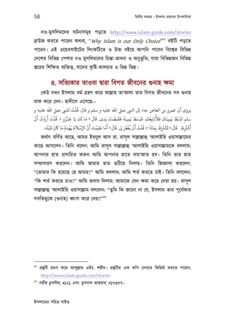 58                                                        িদব্তীয় অধয্ায় : ইসলাম গৰ্হেণর উপকািরতা



      নও-মুসিলমেদর ঘটনাসমূ হ পড়েত http://www.islam-guide.com/stories
                                                                             63
বৰ্াউজ করেত পােরন অথবা, “Why Islam is our Only Choice”                            বইিট পড়েত
পােরন। এই ওেয়বসাইেটর িলংকিটেত ও উক্ত বইেয় আপিন পােবন িবেশব্র িবিভন্ন
েদেশর িবিভন্ন েপশার নও মুসিলমেদর িচন্তা-ভাবনা ও অনু ভূিত; যারা িবিভন্নজন িবিভন্ন
                                  ৃ
স্তেরর িশিক্ষত বয্িক্ততব্, যােদর কিষ্ট-কালচার ও িভন্ন িভন্ন।


           ৪. সিতয্কার তাওবা দব্ারা িবগত জীবেনর গ‌ুনাহ ক্ষমা
      েকউ যখন ইসলাম ধমর্ গৰ্হণ কের আল্লাহ তা‘আলা তার িবগত জীবেনর সব গ‌ুনাহ
মাফ কের েদন। হাদীেস এেসেছ—
                         ُ ُْ
‫ﻳﺮوى أن ﻋﻤﺮو ﺑﻦ اﻟﻌﺎص ﺟﺎء إﻰﻟ اﺠ ﺻﻰﻠ اﷲ ﻋﻠﻴﻪ و ﺳﻠﻢ و ﻗﺎل: ﻗﻠﺖ ﻟﻠﻨ ﺻﻰﻠ اﷲ ﻋﻠﻴﻪ و‬
َْ ُ ََْ ُ ُْ       ُْ َ      َ َ َ َ َ       ُ ْ ََ َُ       َ َ َ َ ْ ُ َ َ َ    ْ ُْ
‫ﺳﻠﻢ اﺑﺴﻂ ﻳَﻤﻴﻨﻚ ﻓﻸﺑَﺎﻳِﻌﻚ. ﻓﺒَﺴﻂ ﻳَﻤﻴﻨﻪ ﻓﻘﺒَﻀﺖ ﻳَﺪى. ﻗﺎل » ﻣﺎ ﻟﻚ ﻳَﺎ ﻗﻤﺮو «. ﻗﻠﺖ أردت أن‬
                                          ِ             ِ                       ِ
       َ ْ َ َ َ َ ُ ْ َ َ َ ْ َّ َ َ ْ َ َ َ َ َ           َ
                                                      ََُْ ْ ُ ُْ َ َ ُ َ َْ َ َ َ َ ْ
                                                                                          َ
     .‫أﺷﺮﺘط ﻗﺎل » ﺗﺸﺮﺘط ﺑِﻤﺎذا «. ﻗﻠﺖ أن ﻓﻐﻔﺮ ﻰﻟ. ﻗﺎل » أﻣﺎ ﻋﻠﻤﺖ أن اﻹﺳﻼم ﻓﻬﺪم ﻣﺎ ﺎﻛن ﻗﺒﻠﻪ‬
                     ِ           ِ      ِ           ِ                       ِ           ِ
      অথর্াত্ বিণর্ত আেছ, আমর ইবনু ল আস রা. রাসূ ল সাল্লাল্লাহু ‘আলাইিহ ওয়াসাল্লােমর
কােছ আসেলন। িতিন বেলন: আিম রাসূ ল সাল্লাল্লাহু ‘আলাইিহ ওয়াসাল্লামেক বললাম:
আপনার হাত পৰ্সািরত করুন আিম আপনার হােত বায়‘আত হব। িতিন তার হাত
সম্পৰ্সারণ করেলন। আিম আমার হাত গ‌ুিটেয় িনলাম। িতিন িজজ্ঞাসা করেলন:
“েতামার িক হেয়েছ েহ আমর?” আিম বললাম: আিম শতর্ করেত চাই। িতিন বলেলন:
“িক শতর্ করেত চাও?” আিম জবাব িদলাম: আমােক েযন ক্ষমা কের েদয়া হয়। রাসূ ল
সাল্লাল্লাহু ‘আলাইিহ ওয়াসাল্লাম বলেলন: “তু িম িক জােনা না েয, ইসলাম তার পূ েবর্কার
                                       64
সবিকছু েক (গ‌ুনাহ) ধব্ংস কের েদয়?”




63
     গৰ্ন্থিট রচনা কের আ ু ল্লাহ এইচ. শহীদ। গৰ্ন্থিটর এক কিপ েদখেত িভিজট করেত পােরন:
      http://www.islam-guide.com/stories
64
     সহীহ মুসিলম, #১২১ এবং মুসনাদ আহমাদ, #১৭৩৫৭।


ইসলােমর সিচতৰ্ গাইড
 