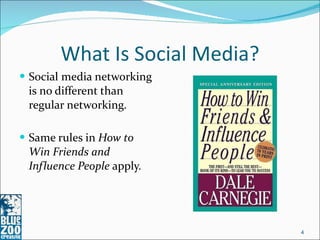 What Is Social Media? Social media networking is no different than regular networking. Same rules in  How to Win Friends and Influence People  apply. 
