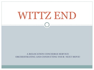 A RELOCATION CONCIERGE SERVICE ORCHESTRATING AND CONDUCTING YOUR  NEXT MOVE! WITTZ END 