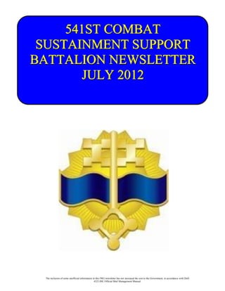 541ST COMBAT
 SUSTAINMENT SUPPORT
BATTALION NEWSLETTER
        JULY 2012




 The inclusion of some unofficial information in this FRG newsletter has not increased the cost to the Government, in accordance with DoD
                                               4525.8M, Official Mail Management Manual.
 