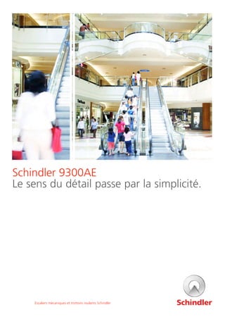 Schindler 9300AE
Le sens du détail passe par la simplicité.
Escaliers mécaniques et trottoirs roulants Schindler
 