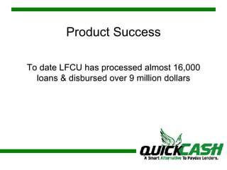 Product Success To date LFCU has processed almost 16,000 loans & disbursed over 9 million dollars 