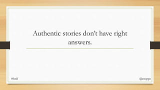 Authentic stories don’t have right
answers.
#bnlf @ctrappe
 