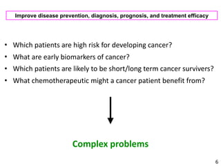 • Which	patients	are	high	risk	for	developing	cancer?	
• What	are	early	biomarkers	of	cancer?	
• Which	patients	are	likely...