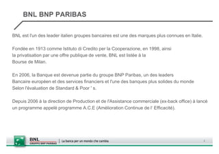 BNL BNP PARIBAS

BNL est l'un des leader italien groupes bancaires est une des marques plus connues en Italie.

Fondée en ...