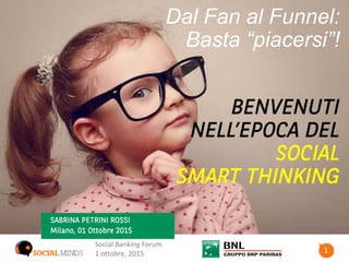 11
Social Banking Forum
1 ottobre, 2015
Dal Fan al Funnel:
Basta “piacersi”!
 