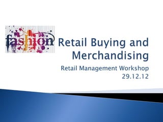 Retail Management Workshop
                  29.12.12
 