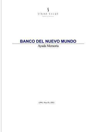 BANCO DEL NUEVO MUNDO
      Ayuda Memoria




      LIMA, Aug 29, 2001
 
