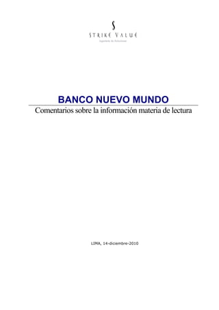 BANCO NUEVO MUNDO
Comentarios sobre la información materia de lectura




                  LIMA, 14-diciembre-2010
 