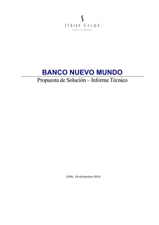 BANCO NUEVO MUNDO
Propuesta de Solución – Informe Técnico




            LIMA, 18-diciembre-2010
 