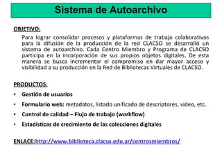 Sistema de Autoarchivo <ul><li>OBJETIVO: </li></ul><ul><li>Para lograr consolidar procesos y plataformas de trabajo colabo...