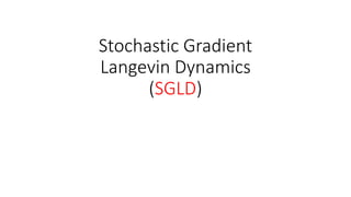 Stochastic Gradient
Langevin Dynamics
(SGLD)
 