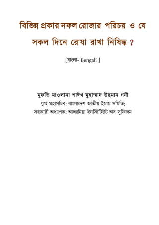 বিবিন্ন প্রকার নফল ররাজার পবরচয় ও রে
সকল বিনন ররাো রাখা বনবিদ্ধ ?
[িাাংলা– Bengali ]
মুফবি মাওলানা শাঈখ মুহাম্মাি উছমান গনী
েুগ্ম মহাসবচি: িাাংলানিশ জািীয় ইমাম সবমবি;
সহকারী অধ্যাপক: আহ্ছাবনয়া ইনবিবিউি অি সুবফজম
 