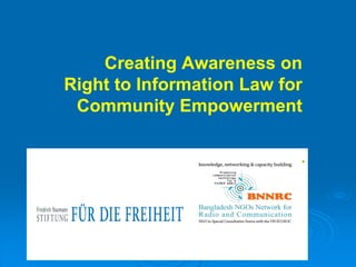 Creating Awareness on
Right to Information Law for
Community Empowerment
.
 