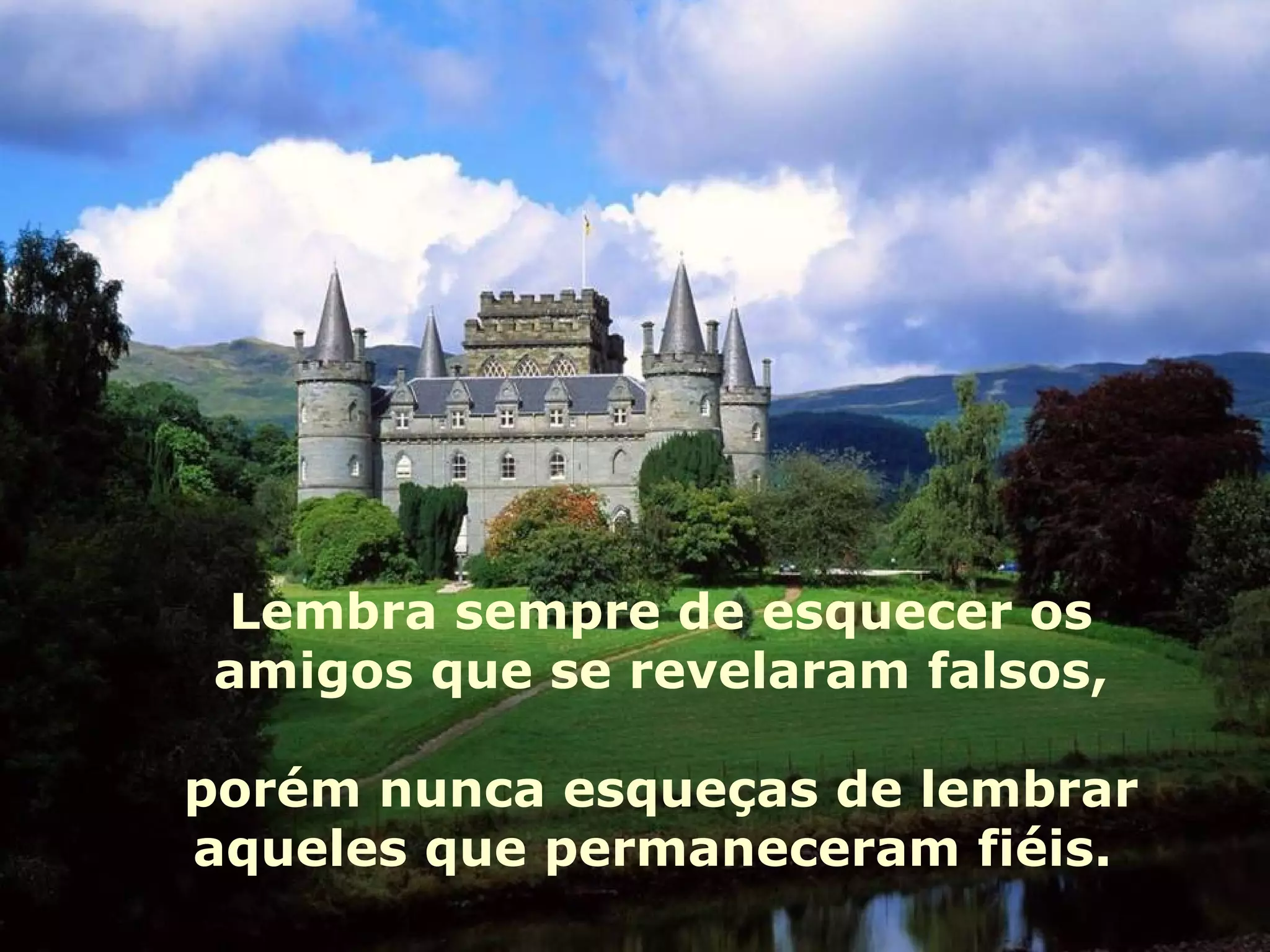 Lembra sempre de esquecer os amigos que se revelaram falsos, porém nunca esqueças de lembrar aqueles que permaneceram fiéis.  