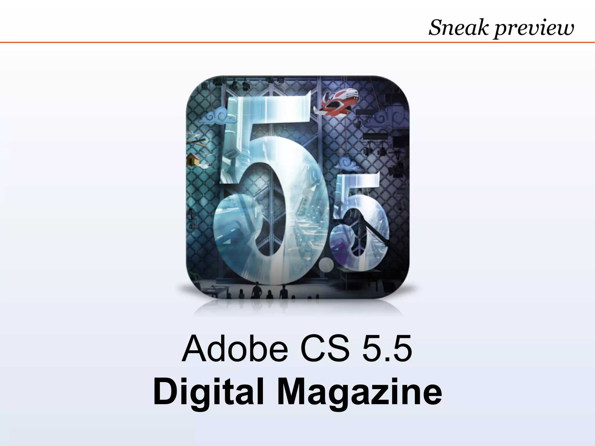 Sneak preview




 Adobe CS 5.5
Digital Magazine
 