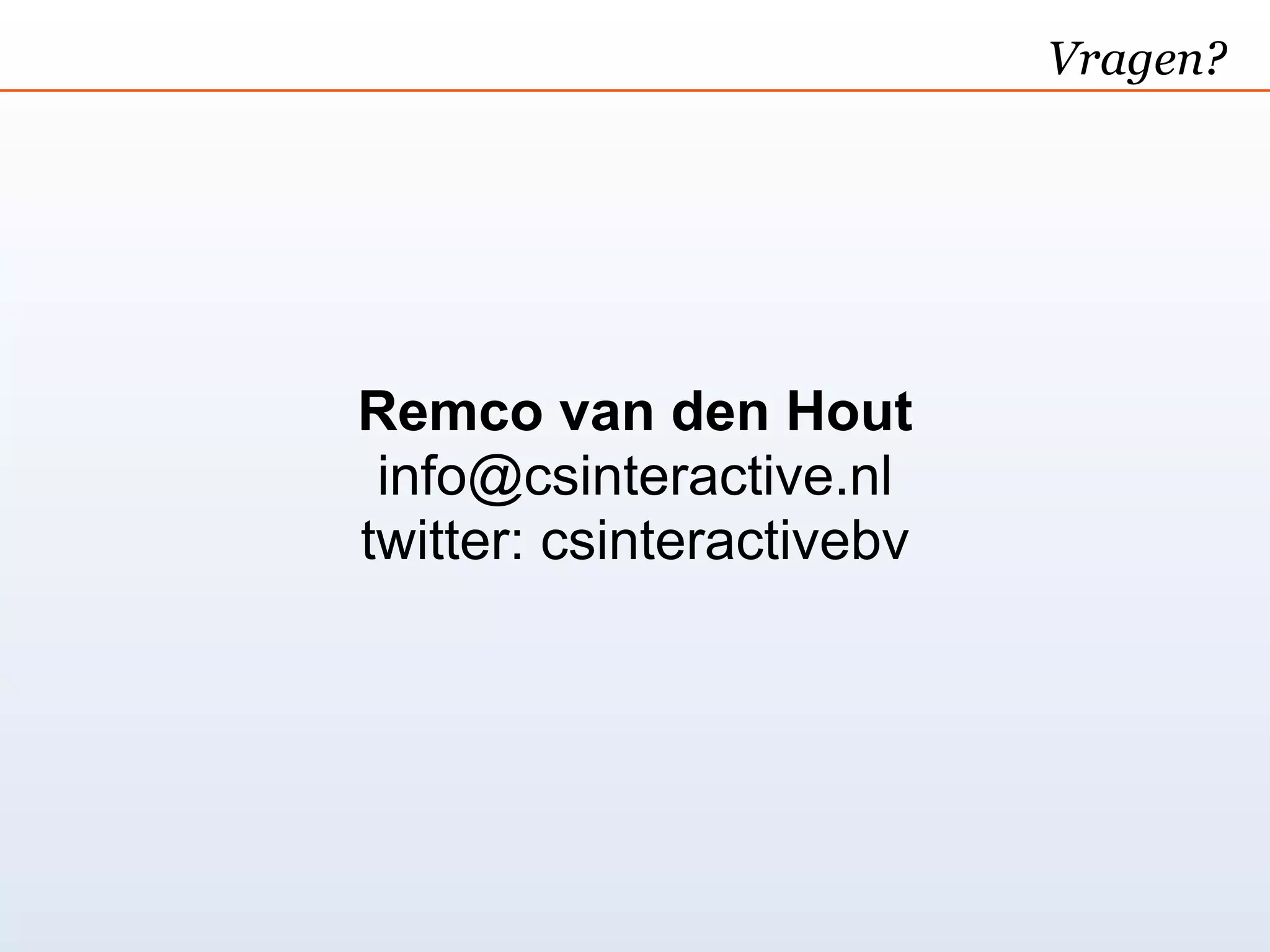 Vragen?




Remco van den Hout
 info@csinteractive.nl
twitter: csinteractivebv
 