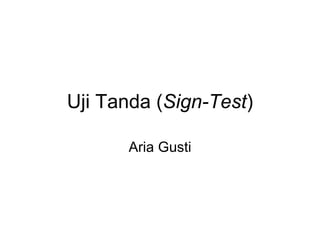 Uji Tanda ( Sign-Test ) Aria Gusti 