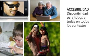 ACCESIBILIDAD
Disponibilidad
para todos y
todas en todos
los contextos
 