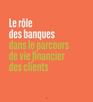 2
Lerôle
desbanques
dansleparcours
deviefinancier
desclients
 