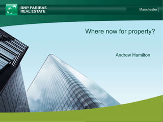 Where now for property?  Manchester Andrew Hamilton  