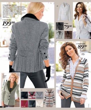 1 Sacou din tweed, 199,90 LEI
 Sacou interesant confecționat din tweed de calitate care se asortează                                                   alb
 elegant cu catifeaua neagră care căptuşeşte gulerul şi îmbracă nasturii.
 Un alt detaliu deosebit îl constituie partea dorsală frumos construită
 cu pliuri elegante şi bentiță pentru reglarea grosimii taliei. Model frumos
 cambrat care accentueză elegant silueta. Lungime de la cca. 63 cm
 (măr. 36) până la cca. 69 cm (măr. 48). Se spală la maşină.
 Material principal: 44% vâscoză, 30% lână, 18% poliacril, 8% poliester.
 Inserație catifea: 100% bumbac. Căptuşeală: 100% poliester.
 Măr. 36, 38, 40, 42, 44, 46, 48
 negru/crem                932 669 E04
 măsliniu închis/crem 942 734 E04

1 Sacou din tweed



199)=
 negru/crem
                                                                                                                                 2 Bluză


                                                                                                                                 79)=
                                                                                                                         negru




                                                                                                                         gri      maro închis




                                                                                                                                                3 Jachetă tricotată


                                                                                                                                                  89)=
                                                                                                                                                           coniac
                                                                                                                                                           dungat




1
măsliniu
închis/
crem




                                                                                                         coniac dungat
                                                            3




                                                                               roşu chili
                                                             negru             dungat       gri melanj
                                                                                                                                                                      20111F82,00




                                                                               antracit
                                                             roşu chili        melanj       alb crem
104
 
