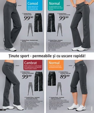antracit
                                           Comod                                              Normal                                                      antracit
                                           Aşezare lejeră pe trup                             Se aşează perfect pe trup
                                           datorită croiului larg                             datorită croiului uşor evazat
                                           de-a lungul piciorului.                            pe picior.


                          1 Pantaloni fitness –                                                                           2 Pantaloni fitness –
                            funcţionali şi lejeri                                                                           funcţionali, formă normală


                              99)=                                                                                             99)=
                                                                     negru                   negru




                     1 Pantaloni fitness – funcţionali şi lejeri,                           2 Pantaloni fitness – funcţionali,
                       99,90 LEI                                                              formă normală, 99,90 LEI
                     Dintr-un material funcţional foarte elastic, ce conduce                Cu un croi uşor evazat pe picior; dintr-un material funcţional foarte elastic,
                     umezeala în afară şi se usucă foarte repede. Cu bată elastică          ce conduce umezeala în afară şi se usucă foarte repede. Cu bată elastică
                     ripsată, prevăzută cu şnur de strângere. Lungimea interioară,          ripsată, prevăzută cu şnur de strângere. Cusături cu tiv decorativ.
                     măsurată pe picior este de cca. 78 cm.                                 Lungimea interioară, măsurată pe picior este de cca. 78 cm.
                     65% bumbac, 28% poliamidă, 7% elastan.                                 65% bumbac, 28% poliamidă, 7% elastan.
                     Măr. 36/38, 40/42, 44/46, 48/50                                        Măr. 36/38, 40/42, 44/46, 48/50.
                     antracit 918 012 E04                                                   antracit 920 100 E04
                     negru       939 278 E04                                                negru 910 075 E04




      Ţinute sport - permeabile şi cu uscare rapidă!

          antracit
                                 Cambrat                                                      Normal                                                             antracit
                                 Model cambrat cu o croială dreaptă                           O alternativă comodă care
                                 de-a lungul piciorul, care determină                         accentuează frumos silueta.
                                 subţierea optică a siluetei.

                     3 Pantaloni fitness –                                                                                     4 Pantaloni fitness –
                       funcţionali, formă strâmtă                     negru                       negru                          funcţionali, model capri


                          99)=                                                                                                     89)=


                                  3 Pantaloni fitness – funcţionali,                          4 Pantaloni fitness – funcţionali,
                                    formă strâmtă, 99,90 LEI                                    model capri, 89,90 LEI
                                  Dintr-un material funcţional foarte elastic,                Dintr-un material funcţional foarte elastic, ce conduce
                                  ce conduce umezeala în afară şi se usucă foarte repede.     umezeala în afară şi se usucă foarte repede. Cu bată elastică
                                  Prevăzuţi cu bată elastică ripsată şi cu un şnur            ripsată cu un şnur de strângere şi cusături laterale prevăzute
                                  de strângere. Lungimea interioară,                          cu bandă decorativă. Lungimea interioară,
                                  măsurată pe picior este de cca. 78 cm.                      măsurată pe picior este de cca. 48,5 cm.
                                  65% bumbac, 28% poliamidă, 7% elastan.                      65% bumbac, 28% poliamidă, 7% elastan.
                                  Măr. 36/38, 40/42, 44/46, 48/50                             Măr. 36/38, 40/42, 44/46, 48/50
                                                                                                                                                                             20111P28,00




                                  antracit 918 732 E04                                        antracit 973 545 E04
                                  negru 919 579 E04                                           negru 917 588 E04
114
 