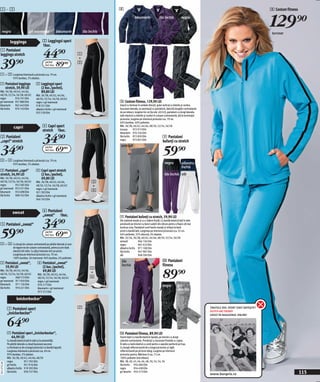 1–7                                                                                                      8                                                                                                                      8 Costum fitness




     negru                             gri marmorat                bleumarin               lila închis
                                                                                                                        bleumarin                 lila închis            negru

                                                                                                                                                                                                                                129)=
                                                                                                                                                                                                                                 turcoaz

                     leggings                        2 Leggingsi sport
                                                     1buc.
1 Pantaloni
leggings stretch                                      44)=                             1

39)=
                                                                                       +
                                                        pachet
                                                        de2 buc.   89(=                2

1             +    2    Lungimea înterioară a piciorului cca. 79 cm.
                        95% bumbac, 5% elastan.
1 Pantaloni leggings                           2 Leggingsi sport
  stretch, 39,90 LEI                             (2 buc./pachet),
Măr. 36/38, 40/42, 44/46,                        89,80 LEI
48/50, 52/54, 56/58, 60/62                     Măr. 36/38, 40/42, 44/46,
negru        976 701 E04                       48/50, 52/54, 56/58, 60/62
gri marmorat 957 880 E04                       negru + gri marmorat                                      8 Costum fitness, 129,90 LEI
bleumarin    962 443 E04                       918 251 E04                                               Geacă cu fermoar în ambele direcții, guler vertical cu betelie şi cordon,
lila închis  970 143 E04                       albastru închis + gri marmorat                            buzunare laterale, se asortează cu pantalonii, datorită dungilor contrastante
                                               932 539 E04                                               de pe mâneci, lungime 66 cm (la măr. 40/42), pantaloni cu dungi laterale,
                                                                                                         talie elastică cu betelie şi cordon în culoare contrastantă, şliț la terminația
                                                                                                         piciorului, lungime pe interiorul piciorului cca. 79 cm.
                                                                                                         60% bumbac, 40% poliester.
                        capri                        4 Capri sport                                       Măr. 36/38, 40/42, 44/46, 48/50, 52/54, 56/58
                                                     stretch 1buc.                                       turcoaz       972 913 E04



                                                      34)=
                                                                                                         bleumarin 976 556 E04
3 Pantaloni                                                                                              lila închis 972 859 E04                      9 Pantaloni
„capri“ stretch                                                                                          negru         972 855 E04
                                                                                                                                                     bufanţi cu stretch

34)=                                                                                                                                                 59)=
                                                                                                          antrazit
                                                        pachet
                                                        de2 buc.   69(=
3             +    4    Lungimea înterioară a piciorului cca. 79 cm.
                        95% bumbac, 5% elastan.                                                                                                        negru             albastru
                                                                                                                                                                         închis
3 Pantaloni „capri“                            4 Capri sport stretch
stretch, 34,90 LEI                               (2 buc./pachet),                                                                                      lila închis alb
Măr. 36/38, 40/42, 44/46,                        69,80 LEI
48/50, 52/54, 56/58, 60/62                     Măr. 36/38, 40/42, 44/46,                         3
negru        953 585 E04                       48/50, 52/54, 56/58, 60/62                         +
gri marmorat 953 531 E04                       negru + gri marmorat
bleumarin    953 698 E04                       921 392 E04
                                                                                                 4
lila închis  968 742 E04                       albastru închis + gri marmorat
                                               946 763 E04



                       sweat                         6 Pantaloni
                                                     „sweat“ 1buc.                                       9 Pantaloni bufanţi cu stretch, 59,90 LEI
5 Pantaloni „sweat“                                   34)=                                               Din material moale şi cu o cădere fluidă. Cu bandă elastică lată în talie
                                                                                                         prevăzută pe interior cu benzi subţiri din silicon pentru o fixare cât mai



59)=
                                                                                                         bună pe corp. Pantalonii sunt foarte evazaţi şi strânşi la bază

                                                                   69(=
                                                        pachet                                           printr-o bandă lată. Lungimea pe interiorul piciorului cca. 55 cm.
                                                        de2 buc.                                         64% poliester, 32% vâscoză, 4% elastan.
                                                                                                         Măr. 32/34, 36/38, 40/42, 44/46, 48/50, 52/54, 56/58
                                                                                                         antrazit          966 136 E04
5             +    6    Cu dungi de culoare contrastantă pe părțile laterale şi snur                     negru             967 423 E04
                        de legare tot de culoare contrastantă, petrecut prin bată                        albastru închis 971 108 E04
                        elastică din talie. Cu şlițuri laterale mici pe picior.                          lila închis       947 987 E04
                        Lungimea pe interiorul piciorului cca. 79 cm.                                    alb               948 590 E04
                        100% bumbac. Gri marmorat: 94% bumbac, 6% poliester.
5 Pantaloni „sweat“,                             6 Pantaloni „sweat“                                      lila                                       0 Pantaloni
  59,90 LEI                                        (2 buc./pachet),                                       închis                                     fitness

                                                                                                                                                     89)=
                                                                                                5
Măr. 36/38, 40/42, 44/46,                          69,80 LEI                                     +
48/50, 52/54, 56/58, 60/62                       Măr. 36/38, 40/42, 44/46,
negru        968 513 E04                         48/50, 52/54, 56/58, 60/62                     6
gri marmorat 971 050 E04                         negru + gri marmorat
bleumarin    971 126 E04                         976 317 E04                                                                                         negru           gri
lila închis  976 421 E04                         bleumarin + gri marmorat                                                                                            deschis
                                                 973 372 E04

                           knickerbocker“

                  7 Pantaloni sport                                                    7                                                                                                   ŢINUTELE DVS. SPORT SUNT DEPĂŞITE?
                                                                                                                                                                                           OUTFIT-URI TRENDY
                  „knickerbocker“

                  64)=
                                                                                                                                                                                           GĂSIŢI ÎN MAGAZINUL ONLINE!




                  7 Pantaloni sport „knickerbocker“,                                                     0 Pantaloni fitness, 89,90 LEI
                   64,90 LEI                                                                             Foarte lejeri cu bandă elastică ripsată, pe interior cu dungi
                  Cu bandă elastică lată în talie şi la extremităţi.                                     colorate contrastante. Prevăzuţi cu buzunare frontale cu capse.
                  Pe părţile laterale cu două buzunare ascunse                                           În talie cu bată elastică cu şiret pentru o aşezăre perfectă pe trup.
                  cu fermoare şi de-a lungul piciorului cu bandă ingustă.                                Cu dungă reflectorizantă de-a lungul piciorului şi siglă
                  Lungimea interioară a piciorului cca. 49 cm.                                           reflectorizantă pe piciorul stâng. Lungime pe interiorul
                  95% bumbac, 5% elastan.                                                                piciorului pentru: Mărimea S cca. 73 cm.
                  Măr. 36/38, 40/42, 44/46, 48/50                                                        100% poliester (microfaser).
                  negru             951 702 E04                                                          Măr. 38, 40, 42, 44, 46, 48, 50, 52, 54, 56
20111P32,00




                  gri închis        951 916 E04                                                          lila închis 954 406 E04
                  albastru închis 919 392 E04                                                            negru          954 438 E04
                  lila închis       950 727 E04                                                          gri deschis 954 573 E04
                                                                                                                                                                                           www.bonprix.ro                                          115
 