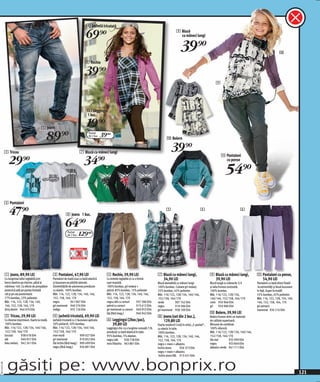 4 Jachetă tricotată

                                                                                     69)=                                                                       9 Bluză
                                                                                                                                                                  cu mâneci lungi


                                                                                                                                                                    39)=                                                                           0

                                                                                    5 Rochie

                                                                                    39 )=
                                                                                                                                                                                                  9




                                                                                      6 Leggingsi
                                                                                      1 buc.


                                              1 Jeans
                                                                                     19)=
                                                  89 )=                                Pachet
                                                                                       de 2 buc.   39(=                                                0 Bolero


              2 Tricou                                                          7 Bluză cu mâneci lungi
                                                                                                                                                           39)=
                 29)=                                                              34)=
                                                                                                                                                                                                      ! Pantaloni
                                                                                                                                                                                                        cu pense

                                                                                                                                                                                                         54)=
              3 Pantaloni

                 47)=                                             8 Jeans 1 buc.
                                                                                                                                                       5                              4                              6


                                                                  64)=
                                                                    Pachet
                                                                    de 2 buc.   129(=




              1 Jeans, 89,90 LEI                       3 Pantaloni, 47,90 LEI                        5 Rochie, 39,90 LEI                       7 Bluză cu mâneci lungi,                       9 Bluză cu mâneci lungi,          ! Pantaloni cu pense,
              Cu lungimea taliei reglabilă prin        Pantaloni de toată ziua cu bată elastică      Cu bretele reglabile şi cu o formă          34,90 LEI                                      39,90 LEI                         54,90 LEI
              benzi elastice pe interior, până la      şi buzunare pe părțiile laterale.             uşor evazată.                             Bluză deosebită cu mâneci lungi.               Bluză lungă cu mânecile 3/4       Pantaloni cu bată direct fixată
              mărimea 140. Cu efecte de prespălare     Extremitățiile de asemenea prevăzute          100% bumbac; gri melanj +                 100% bumbac. Culoare gri melanj:               şi talia frumos conturată.         la extremități şi două buzunare
              puternică atât pe partea frontală        cu elastic. 100% bumbac.                      petrol: 85% bumbac, 15% poliester         55% bumbac, 45% poliester.                     100% bumbac.                      în față. Super la modă!
              cât şi pe cea posterioară.               Măr. 116, 122, 128, 134, 140, 146,            Măr. 116, 122, 128, 134, 140, 146,        Măr. 116/122, 128/134, 140/146,                Măr. 116/122, 128/134,            55% bumbac, 45% poliester.
              77% bumbac, 23% poliester.               152, 158, 164, 170                            152, 158, 164, 170                        152/158, 164/170                               140/146, 152/158, 164/170         Măr. 116, 122, 128, 134, 140,
              Măr. 116, 122, 128, 134, 140,            negru           941 967 E04                   negru/alb cu carouri        937 586 E04   verde         907 762 E04                      crem 950 966 E04                  146, 152, 158, 164, 170
              146, 152, 158, 164, 170                  gri marmorat 940 576 E04                      petrol cu carouri           913 612 E04   negru         910 586 E04                      gri      950 980 E04              gri-antracit
              dirty denim 944 074 E04                  indigo          935 126 E04                   gri marmorat cu carouri 940 953 E04       gri marmorat 938 109 E04                                                         marmorat 934 216 E04
                                                                                                     lila (fără imag.)           940 942 E04                                                  0 Bolero, 39,90 LEI
              2 Tricou, 29,90 LEI                      4 Jachetă tricotată, 69,90 LEI                                                          8 Jeans (set din 2 buc.),                      Bolero frumos dintr-un material
              Cu diverse imprimeuri, foarte la modă.   Jachetă tricotată cu 2 buzunare aplicate.     6 Leggingsi (2buc/pac),                     129,80 LEI                                   de calitate superioară.
              100% bumbac.                             50% poliacril, 50% bumbac.                      39,80 LEI                               Foarte moderni! Croiţi în stilul „5-pocket“,   Minunat de combinat.
              Măr. 116/122, 128/134, 140/146,          Măr. 116/122, 128/134, 140/146,               Leggingsi chic cu o lungime comodă 7/8,   cu elastic în talie.                           100% vâscoză.
              152/158, 164/170                         152/158, 164/170                              prevăzuți cu bată elastică în talie.      100% bumbac.                                   Măr. 116/122, 128/134, 140/146,
              turcoaz       938 618 E04                mov-mură                 909 027 E04          95% bumbac, 5% elastan.                   Măr. 116, 122, 128, 134, 140, 146,             152/158, 164/170
              alb           940 057 E04                gri marmorat             910 852 E04          negru/alb       928 728 E04               152, 158, 164, 170                             lila mat         935 999 E04
              bleu melanj 942 341 E04                  lila închis (fără imag.) 909 499 E04          mov/liliachiu 963 881 E04                 negru + maro + albastru                        negru            933 840 E04
                                                       negru (fără imag.)       934 891 E04                                                    închis stone         936 373 E04               albastru-verde 941 711 E04
                                                                                                                                               negru + maro + albastru
                                                                                                                                                închis stone XXL 913 431 E04



                găsiți pe: www.bonprix.ro
20111H11,00




                                                                                                                                                                                                                                                                   121
 