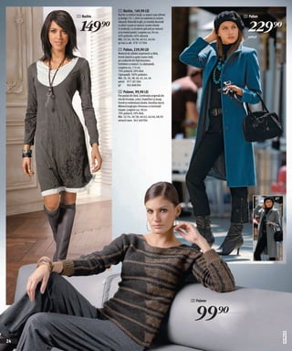 1 Rochie, 149,90 LEI
                Rochie cu mâneci lungi, cu aspect uşor şifonat
     1 Rochie                                                                 2 Palton


       149)=                                                                    229)=
                şi design 2 în 1, dintr-un material ce conţine
                vâscoză. Rotundă la gât, cu inserţie decorată
                cu pliuri cusute şi nasturi; scoate silueta
                în evidenţă. Cu broderie aplicată pe mânecă
                şi la nivelul poalei. Lungime cca. 94 cm.
                60% poliester, 40% vâscoză.                                     petrol
                Măr. 32/34, 36/38, 40/42, 44/46
                gri-bej cu alb 978 127 E04

                2 Palton, 229,90 LEI
                Material de calitate superioară cu lână,
                formă clasică cu guler rusesc înalt,
                pe cusăturile din faţă buzunare,
                închidere cu nasturi. Cu căptuşeală.
                Lungime cca. 112 cm.
                70% poliacril, 30% lână.
                Căptuşeală: 100% poliester.
                Măr. 34, 36, 38, 40, 42, 44, 46
                petrol 977 281 E04
                gri     962 868 E04

                3 Pulover, 99,90 LEI
                Fire parțial din lână. Combinație originală din
                mix de tricotaje, culori, împletituri și dungi.
                Formă ce evidențiază silueta. Decolteu-barcă.
                Mânecă lungă gen chimonou cu terminații
                ripsate. Lungime cca. 58 cm.
                70% poliacril, 30% lână.
                Măr. 32/34, 36/38, 40/42, 44/46, 48/50
                antracit-maro 942 469 E04




                                                                                         gri




                                                                  3 Pulover



                                                                    99)=
                                                                                               2011PD52,02




24
 