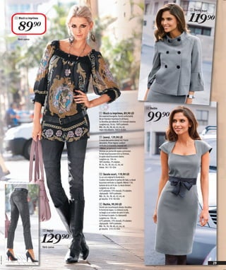 3 Sacotu scur


                                                                                                               1 19 )=
                                                                                                                             t

              1 Bluză cu imprimeu


                89)=
                fără curea




                                                                                                    4 Rochie
                                                 1 Bluză cu imprimeu, 89,90 LEI
                                                 Din material Georgette. Formă confortabilă.
                                                 De jur împrejur imprimeu în stil baroc.
                                                 La decolteu şla mânecile 3/4 inserații elastice.
                                                 Lungime cca. 76 cm. 100% poliester.
                                                                                                    99)=
                                                 Măr. 34, 36, 38, 40, 42, 44, 46
                                                 negru-bej-albastru 940 410 E04


                                                 2 Jeanşi, 129,90 LEI
                                                 O nouă idee pentru jeanşi noi. Foarte
                                                 decorativi. Picior îngust: cusături
                                                 verticale şi orizontale, inserații stil
                                                 călăresc, pe genunchi model rombic.
                                                 Fermoar pe partea din spate a piciorului.
                                                 În față două buzunare mici cu fermoar,
                                                 în spate-două buzunare clasice.
                                                 Lungime cca. 104 cm.
                                                 98% bumbac, 2% elastan.
                                                 M. 34, 36, 38, 40, 42, 44, 46
                                                 fekete 941 701 E04

                                                 3 Sacotu scurt, 119,90 LEI
                                                 Cu un croi original în formă de A.
                                                 Cusături decorative în partea din faţă, cu două
                                                 buzunare verticale cu clapetă. Mâneci 7/8,
                                                 bufante de la cot în jos. Cu două rânduri.
                                                 Lungime cca. 60 cm.
                                                 62% poliester, 33% viscoză, 5% elastan;
                                                 căptuşeală: 100% poliester.
                                                 Măr. 34, 36, 38, 40, 42, 44, 46
                                                 gri deschis 910 182 E04

                                                 4 Rochie, 99,90 LEI
                                                 Formă care accentuează silueta. Decolteu
                                                 în formă de trapez. Cu mânecă scută,
                                                 se leagă cu un cordon de satin în talie.
                                                 Cu fermoar la spate. Cu căptuşeală.
                                                 Lungime cca. 104 cm.
                                                 62% poliester, 33% viscoză, 5% elastan;
                                                 căptuşeală: 100% poliester.
                                                 Măr. 34, 36, 38, 40, 42, 44, 46
                                                 gri deschis 910 252 E04
                                    2 Jeanşi


                                    129)=
                                    fără curea
2011PD39,01




                                                                                                                                 29
 