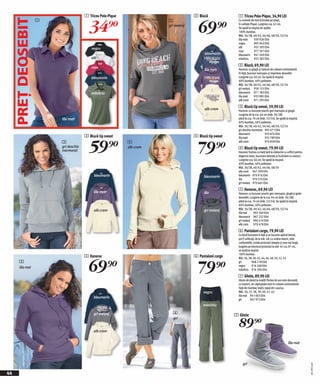1 Tricou Polo-Pique                           2 Bluză               1 Tricou Polo-Pique, 34,90 LEI

     PREŢ DEOSEBIT                       34)=                                          69)=
                     1                                                  2                                  Cu numele de marcă brodat pe piept,
                                                                        gri melanj                         în calitate Piqué. Lungime cca. 62 cm.
                                                                                                           Se spală la maşina de spălat.
                                                                                                           100% bumbac.
                                                                                                           Măr. 36/38, 40/42, 44/46, 48/50, 52/54
                                                                                                           lila matr      939 926 E04
                                                                                                           negru          905 943 E04
                                           negru                                                           alb            955 393 E04
                                                                                                           roşu           977 391 E04
                                                                                           bleumarin       bleumarin 941 249 E04
                                           alb                                                             măsliniu       955 382 E04

                                           roşu
                                                                                                           2 Bluză, 69,90 LEI
                                                                                           lila matr       Hanorac cu glugă şi nasture de culoare contrastantă
                                                                                                           în faţă, buzunar marsupiu şi imprimeu deosebit.
                                           bleumarin                                                       Lungime cca. 66 cm. Se spală la maşină.
                                                                                                           60% bumbac, 40% poliester.
                                                                                                           Măr. 36/38, 40/42, 44/46, 48/50, 52/54
                                                                                                           gri melanj 958 155 E04
                                           măsliniu                                                        bleumarin 971 183 E04
                                                                                                           lila matr     933 985 E04
                                                                                                           alb-crem      971 293 E04
                                                                                                           3 Bluză tip sweat, 59,90 LEI
                                                                                           alb-crem        Hanorac cu buzunar practic gen marsupiu şi glugă.
                                                                                                           Lungime de la cca. 64 cm (măr. 36/38)
                         lila matr                                                                         până la cca. 74 cm (măr. 52/54). Se spală la maşină.
                                                                                                           60% bumbac, 40% poliester.
                                                                                                           Măr. 36/38, 40/42, 44/46, 48/50, 52/54
                                                                                                           gri deschis marmorat 905 671 E04
                                                                                                           bleumarin              933 876 E04
                                       3 Bluză tip sweat                             4 Bluză tip sweat


                                         59)=                                          79)=
                                                                                                           lila matr              933 789 E04
                         3                                   4                                             alb-crem               970 858 E04
                         gri deschis                         alb-crem                                      4 Bluză tip sweat, 79,90 LEI
                         marmorat                                                                          Hanorac frumos cu bată lată la mânecile cu orificii pentru
                                                                                                           degertul mare, buzunare laterale şi închidere cu nasturi.
                                                                                                           Lungime cca. 66 cm. Se spală la maşină.
                                                                                                           60% bumbac, 40% poliester.
                                                                                                           Măr. 36/38, 40/42, 44/46, 48/50
                                                                                                           alb-crem 947 209 E04
                                            bleumarin                                     bleumarin        bleumarin 970 916 E04
                                                                                                           lila       970 574 E04
                                                                                                           gri melanj 970 665 E04
                                                                                                           5 Hanorac, 69,90 LEI
                                            lila matr                                     lila             Hanorac cu buzunar practic gen marsupiu, glugă şi guler
                                                                                                           deosebit. Lungime de la cca. 64 cm (măr. 36/38)
                                                                                                           până la cca. 74 cm (măr. 52/54). Se spală la maşină.
                                                                                                           60% bumbac, 40% poliester.
                                            alb-crem                                      gri melanj       Măr. 36/38, 40/42, 44/46, 48/50, 52/54
                                                                                                           lila mat      905 560 E04
                                                                                                           bleumarin 967 232 E04
                                                                                                           gri melanj 906 410 E04
                                                                                                           alb crem 970 478 E04
                                                                                                           6 Pantaloni cargo, 79,90 LEI
                                                                                                           Cu două buzunare în față și un buzunar aplicat lateral,
                                                                                                           pot fi suflecați, de la măr. 48, cu cordon elastic, talie
                                                                                                           confortabilă, croiala piciorului dreapta și ceva mai largă,
                                                                                                           lungime pe interiorul piciorului la măr. 42 cca. 81 cm,
                                                                                                           se spală la mașină
                                                                                                           100% bumbac.
                                       5 Hanorac                                     6 Pantaloni cargo


                                         69)=                                          79)=
                                                                                                           Măr. 36, 38, 40, 42, 44, 46, 48, 50, 52, 54
        5                                                                                                  gri          968 218 E04
                                                                                                           negru        916 269 E04
        lila mat
                                                                                                           măsliniu 916 394 E04
                                                                                                           7 Ghete, 89,90 LEI
                                                                                                           Ghete de damă la modă! Partea de sus este decorată
                                                                                                           cu nasturi, iar căptuşeala este în culoare contrastantă.
                                                                                                           Față din bumbac textil, talpă din cauciuc.
                                                                                          negru            Măr. 36, 37, 38, 39, 40, 41, 42
                                                                                                           lila mat 941 063 E04
                                            bleumarin
                                                                                                           gri       947 973 E04
                                                                                          măsliniu

                                                                            6
                                            gri melanj                                                   7 Ghete

                                                                                                           89)=
                                                                            gri


                                            alb crem


                                                                                                                                                           lila mat




                                                                                                               gri
                                                                                                                                                                         2011PE14,00




44
 