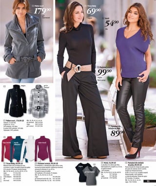 1 Palton scurt                                                       2 Tricou-Body


                                                                      179)=          gri
                                                                                                                                           69)=
                                                                                     marmorat                                               negru               4 Vestă


                                                                                                                                                                    54)=
                                                                                                                                                                      lila




                                                                                                                                                         3 Pantaloni stretch


                                                                                                                                                         99)=
                                                                                                                                                         negru
                                                                                                                                                         fără curea


               1                               negru                                    gri in
                                                                                        carouri




               1 Palton scurt, 179,90 LEI                 Măr. 36, 38, 40, 42, 44, 46
               Căptuşit, cu curea lată.                   gri marmorat 908 543 E04
               Lungime cca. 78 cm.                        negru          908 554 E04
               50% poliester, 50% lână;                   gri in carouri 910 697 E04                                                                                         5 Pantaloni din
               în carouri: 80% poliester, 20% lână.                                                                                                                          imitație de piele


                                                                                                                                                                                89)=
               Căptuşeala 100% poliester.



               2

              roşu închis         verde-              alb                    mov-mură
                                  albastru




               2 Tricou-Body, 69,90 LEI                                3 Pantaloni stretch, 99,90 LEI                                                         4 Vestă, 54,90 LEI                         5 Pantaloni din imitație
               Material moale care se mulează pe corp,                 În stil Marlene, cu bentiță lată şi găici pentru curea,                      4         Cu decolteu în V, mâneci gen liliac,         de piele, 89,90 LEI
                                                                                                                                 negru                        bată ripsată la tiv, lungime cca. 64 cm,   Partea frontală din imitație de piele, partea
               se încheie cu capse. Se spală la maşina de spălat.      buzunare pe partea laterală. Lungimea pe interiorul
               95% viscoză, 5% elastan, (stretch/jersey).              piciorului la mărimea 42 cca. 83 cm.                                                   se spală la maşină.                        din spate din material, formă 5-pocket,
               Măr. 36/38, 40/42, 44/46, 48/50, 52/54                  Se spală la maşina de spălat.                                                          100% bumbac.                               lungime pe interiorul piciorului
                                                                                                                                         gri marmorat         Măr. 36/38, 40/42, 44/46, 48/50            la măr. 42 cca. 81 cm, se spală la maşină.
               negru             912 642 E04                           64% poliester, 33% viscoză, 3% elastan.
               roşu închis       925 305 E04                           Măr. 34, 36, 38, 40, 42, 44, 46                                                        lila             977 269 E04               Partea frontală: 100% poliester
               verde-albastru 909 089 E04                              negru                               955 894 E04                                        negru            977 384 E04               cu strat din poliuretan. Partea din spate:
20111F72,00




               alb               912 292 E04                           gri marmorat (numai măr. 34) 955 362 E04                                               gri marmorat 979 748 E04                   97% bumbac, 3% elastan.
                                                                                                                                                                                                         Măr. 36, 38, 40, 42, 44, 46
               mov-mură          909 078 E04                           lila închis (numai măr. 34, 36) 955 339 E04
                                                                                                                                                                                                         negru 930 318 E04                         51
 
