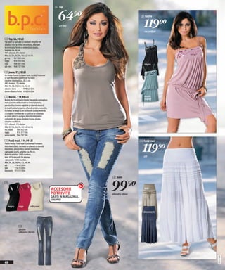 1 Top



                                                                 64)=
                                                                 gri-bej
                                                                                                    3 Rochie


                                                                                                      119)=
                                                                                                      roz prăfuit

1 Top, 64,90 LEI
Top sport cu aplicație cu trandafir din șifon fin!
Drapeuri mici la nivelul decolteului, bată lată
la terminație, formă ce evidențiază silueta,
lungime cca. 66 cm.
95% vâscoză, 5% elastan.
Măr. 32/34, 36/38, 40/42, 44/46
gri-bej     961 305 E04
negru       959 034 E04
roşu        968 447 E04                                                                               negru
alb crem 968 137 E04

2 Jeans, 99,90 LEI
Un design frumos cu aspect uzat, cu părţi franjurate
ce sunt decorate cu pietricele lucioase.
Lungime interioară cca. 82,5 cm.
98% bumbac, 2% elastan.
Măr. 36, 38, 40, 42, 44, 46, 48
albastru stone          978 421 E04
denim albastru închis 978 398 E04

3 Rochie, 119,90 LEI                                                                                  verde-
Rochie din tricot, foarte trendy! Decorată cu mărgeluţe                                               mentă
mate şi paiete strălucitoare la nivelul pieptului;
prevăzută cu bretele reglabile şi o bandă elastică
la nivelul şoldurilor pentru o formă cu talie prelungită,
tip balon; se leagă cu un cordon din acelaşi material.
Cu drapeuri frumoase de la cusătura de sub piept;
se simte plăcut la purtare, datorită materialului
confortabil din jerseu. Învăluie frumos silueta.
Lungime cca. 86 cm.
95% vâscoză, 5% elastan.
Măr. 32/34, 36/38, 40/42, 44/46
roz prăfuit      964 032 E04
negru            914 211 E04
verde-mentă 964 787 E04

4 Fustă maxi, 119,90 LEI                                                                           4 Fustă maxi


                                                                                                     119)=
Foarte trendy! Fustă maxi cu volănaşe frumoase,
bată elastică lată, decorată cu o bandă cu dantelă
macrameu; prevăzută cu dantelă macrameu,
căptuşeală scurtă, lungime cca. 96 cm.
Material exterior: 100% bumbac;
bată: 95% vâscoză, 5% elastan;                                                                        alb
căptuşeală: 100% bumbac.
Măr. 34, 36, 38, 40, 42, 44, 46
alb          914 412 E04
kaki         914 212 E04
bleumarin 973 517 E04

                                                                                  2 Jeans
1

                                                            ACCESORII
                                                            POTRIVITE
                                                                                  99)=
                                                                                  albastru stone
                                                                                                      kaki


                                                            GĂSIȚI ÎN MAGAZINUL
                                                            ONLINE!

    negru         roşu            alb crem

                                                                                                      bleumarin




                   2
                   denim
                   albastru închis
                                                                                                                    20111I74,00




60
 