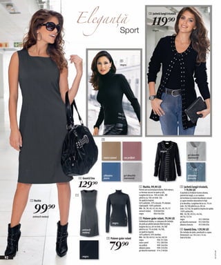 3 Jachetă lungă tricotată

                        Eleganţă                                                             119)=
                                                           Sport                              negru




                                                           2
                                                           negru




                                           2


                                                                                                         negru
                                                                                                                                       gri deschis
                                           maro-camel          roz prăfuit                                                             marmorat




                                           albastru            gri deschis                                                             albastru
                            4 Geantă Ema   jeans               marmorat                                                                fumuriu


                            129)=                                            1 Rochie, 99,90 LEI
                                                                             Formă care accentuează silueta, fără mâneci,
                                                                                                                             3 Jachetă lungă tricotată,
                                                                                                                               119,90 LEI
                                                                             cu fermoar ascuns la spate şi şliţ.             O jachetă ce învăluie frumos silueta,
                        1                                                    Lungime de la cca. 100 cm (măr. 38)             potrivit de lungă, cu un nasture
                                                                             până la cca.106 cm (măr. 56).                   de închidere la nivelul decolteului rotund
     1 Rochie                                                                Se spală la maşină.                             şi capse metalice decorative în față



       99)=
                                                                             64% poliester, 33% viscoză, 3% elastan.         şi la decolteu. Lungimea de la cca. 74 cm
                                                                             Căptuşeală: 100% poliester.                     (măr. 36/38) până la cca. 80 cm
                                                                             Măr. 36, 38, 40, 42, 44, 46, 48, 50, 52         (măr. 52/54). Se spală la maşina de spălat.
                                                                             antracit melanj 928 848 E04                     100% poliacrilic.
                                                                             negru              904 934 E04                  Măr. 36/38, 40/42, 44/46,
      antracit melanj                                                                                                        48/50, 52/54
                                                                             2 Pulover guler rulant, 79,90 LEI               negru                    953 398 E04
                                                                             Evidențiază silueta, cu catarame din imitație   gri deschis marmorat 952 949 E04
                                                   negru                     de piele pe părțile laterale (fără funcție),    albastru fumuriu         953 096 E04
                                                                             lungime de cca. 60 cm (măr. 36/38)
                              antracit                                       până la cca. 70 cm (măr. 56/58),                4 Geantă Ema, 129,90 LEI
                              melanj                                         se spală la maşină.                             Din imitație de piele, prevăzută cu capse.
                                                                             50% poliacril, 50% bumbac.                      Dimensiuni: cca. 30 x 44 x 14 cm.
                                                                             Măr. 36/38, 40/42, 44/46, 48/50
                                               2 Pulover guler rulant                                                        948 078 E04



                                                 79)=
                                                                             negru                    904 351 E04
                                                                             maro-camel               952 280 E04
                                                                             roz prăfuit              909 246 E04
                                                                             albastru jeans           909 226 E04
                                                                             gri deschis marmorat 914 218 E04
                                                                                                                                                                           20112F14,00




92                            negru
 