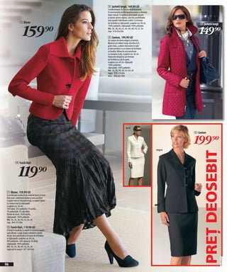 3 Jachetă lungă, 149,90 LEI
                                                     Croială dreaptă. În faţă are două buzunare
                                                     în zona bustului şi alte două buzunare cu fermoar.
                                                     Guler rotunjit. În spate cu şiret elastic ascuns
                                                     şi opritor pentru reglare, care dau posibilitatea
                                                     unei ajustări individuale a taliei. Cu fermoar
                 1 Blazer



                     159)=
                                                     de închidere şi căptuşeală. Lungime cca. 90 cm.                 3 Jachetă lungă

                                                                                                                     149)=
                                                     100% poliester; căptuşeală:100% poliester.
                                                     Măr. 36, 38, 40, 42, 44, 46, 48, 50, 52, 54
                                                     roşu 910 634 E04

                                                     4 Costum, 199,90 LEI
                                                     Un costum de damă elegant şi feminin.
                                                     Blazerul are mâneci lungi, decolteu în V,
                                                     guler clasic, cusături decorative în talie
                                                     şi este prevăzut cu un sistem de închidere
                                                     cu fundițe. Mânecile sunt prevăzute
                                                     cu manşete şi şliț. Lungime cca. 56 cm.
                                                     Fusta este dreaptă şi are fermoar
                                                     de închidere şi şliț la spate.
                                                     Lungime cca. 60 cm. Căptuşită.
                                                     100% poliester;
                                                     căptuşeală: 100% poliester.
                                                     Măr. 34, 36, 38, 40, 42, 44, 46
                                                     negru 978 170 E04
                                                     ecru 964 641 E04




                                                                           ecru
                                                                                                                  4 Costum


                                                                                                                  199)=
                                                                                                          negru




                                                                                                                       PREŢ DEOSEBIT
            2 Fustă-fâşii



                119)=
 1 Blazer, 159,90 LEI
 O combinație modernă de material țesut şi tricot.
 Este scurt, subliniază silueta şi este prevăzut
 cu guler mare şi manşete lungi, cu aspect ripsat.
 Cu nasturi mari şi căptuşeală.
 Lungime cca. 56 cm.
 50% lână, 35% poliester, 5% acrilic,
 5% poliamidă, 5% alte fibre.
 Partea de tricot: 100% acrilic.
 Căptuşeală: 100% poliester.
 Măr. 34, 36, 38, 40, 42, 44, 46
 roşu 946 591 E04

 2 Fustă-fâşii, 119,90 LEI
 O fustă în tendințe cu model în carouri şi aspect
 uşor şifonat. Lungă, largă şi plisată în partea
 de jos. Este prevăzută cu fermoar de închidere
 şi căptuşeală. Lungime cca. 86 cm.
 80% poliester, 18% vâscoză, 2% lână;
 căptuşeală: 100% poliester.
 Măr. 34, 36, 38, 40, 42, 44, 46
 negru-gri în carouri 977 599 E04
                                                                                                                                       2011PD57,01




96
 