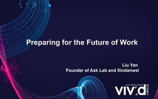 Preparing for the Future of Work
Liu Yan
Founder of Ask Lab and Xindanwei
 