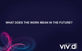 WHAT DOES THE WORK MEAN IN THE FUTURE?
 