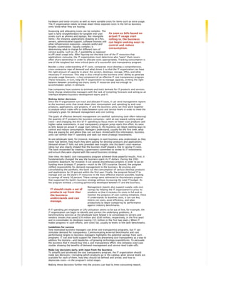 As soon as bills based on
actual IT usage start
rolling in, the business
can begin seeking ways to
control and reduce
consumption.
IT should create a set of
products up front that
the business
understands and can
manage.
hardware and voice circuits) as well as more variable costs for items such as voice usage.
The IT organization needs to break down these separate costs in the bill so business
units know what they are buying.
Assessing and allocating costs can be complex. The
task is fairly straightforward for tangible end-user
assets such as phones and laptops. But intangible
items--for instance, applications drawing on CPUs,
servers, administrative support, software licenses and
other infrastructure resources--require careful and
lengthy examination. Equally complex is
determining what to charge for different tiers of
service quality, such as 24-7 availability as opposed
to off-peak usage only. After figuring out the total cost of the IT resources that
applications consume, the IT organization must determine who "owns" them (users
often share ownership) in order to allocate costs appropriately. Tracking consumption is
one of the toughest but most critical parts of a successful cost transparency program.
Besides a clear understanding of IT costs, companies must develop a comprehensive,
cross-enterprise view of demand and what drives it so that the IT organization can have
the right amount of capacity in place: the servers, desktops, storage, CPUs, and other
necessary IT resources. This step is also critical to the business units' ability to generate
accurate usage forecasts--a key component of an effective IT cost transparency program.
These forecasts, in turn, help the IT organization to manage capacity, striking the right
balance between providing too many costly IT resources and not enough to
accommodate spikes in demand.
Few companies have systems to estimate and track demand for IT products and services.
Some charge relationship managers with the task of compiling forecasts and acting as an
interface between business-development teams and IT.
Making better decisions
Once the IT organization can track and allocate IT costs, it can send management reports
to the business units that break down their consumption and spending by end-user
products, applications, and projects. IT and the business units can then work together
to analyze which trade-offs to make between costs and service levels in order to meet the
company's goals for demand management and cost cutting.
The goals of effective demand management are twofold: optimizing (and often reducing)
the quantity of IT products the business consumes--with an eye toward cutting overall
costs--and changing the mix of IT spending to focus more on lower-cost products and
higher-value investments. A cost transparency program jump-starts this effort. As soon
as bills based on actual IT usage start rolling in, the business can begin seeking ways to
control and reduce consumption. Managers understand, usually for the first time, what
they are paying for and where they can cut back. Armed with this information, business
units can rethink their IT spending and seek out more strategic investments.
At one wholesale bank, for instance, managers in each business area understood, as they
never had before, how much they were paying for desktop products and applications.
Demand-driven IT bills not only provided new insights into the bank's cost-revenue
ratios but also clearly showed that the business itself played a role in raising IT costs.
The bank responded by creating a governance committee to review its IT investments
and ensure they were aligned with the overall business strategy.
Over time, the bank's cost transparency program achieved three powerful results. First, it
fundamentally changed the way the business spent its IT dollars. During the 2001
economic downturn, for instance, it cut several discretionary projects in order to go on
funding more strategic IT projects--much to the CIO's surprise. Second, the program
shifted responsibility for demand management to the business. By pruning and
consolidating the portfolio, the bank cut the consumption of various desktop products
and applications by 20 percent within the first year. Finally, the program forced IT to
manage and use the bank's IT resources in the most effective manner possible, leading
to savings of nearly 30 percent. These savings were redirected to discretionary projects
that supported the bank's business strategy without increasing the total IT budget. As
the program evolved, a trusting partnership developed between IT and the business.
Management reports also support supply-side cost
savings by helping the IT organization to price its
products so that it recovers its costs in full and to
monitor the progress of cost-cutting initiatives. Once
IT understands its baseline costs, it can use key
metrics on costs, asset efficiency, and labor
productivity to begin comparing its performance
against industry benchmarks.
If IT spending per employee or CPU utilization seems to be out of line, for example, the
IT organization can begin to identify and correct the underlying problems. A
benchmarking exercise at the wholesale bank helped it to consolidate its servers and
vendors (moves that saved $70 million and $100 million, respectively, in the first year)
and to consolidate its desktops (saving $15 million in the first two years.) When IT
makes progress in such efforts, unit costs fall, usually to levels in line with benchmarks.
Guidelines for success
Only motivated business managers can drive cost transparency programs, but IT can
stimulate demand for transparency. Communicating external benchmarks and cost
performance targets to business managers highlights the potential savings from such
programs. IT can also build support for them by presenting cost transparency as a way to
address the mystery--and headache--of growing technology expenditures. To persuade
the business that it should buy into a cost transparency effort, one company used case
studies showing the benefits of demand-management and service-level trade-offs.
Make key decisions early, with input from the business
To simplify and accelerate the cost transparency program, the IT organization should
make key decisions--including which products go in the catalog, what service levels are
available for each of them, how they should be defined and priced, and how to
depreciate costs--in the program's initial stages.
Making these decisions further into the process can lead to time-consuming rework.
 