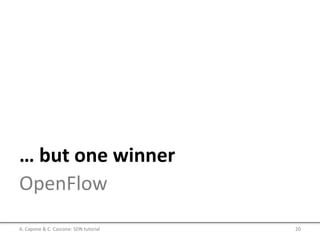 … but one winner
OpenFlow
A. Capone & C. Cascone: SDN tutorial 20
 
