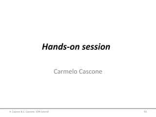 Hands-on session
A. Capone & C. Cascone: SDN tutorial 93
Carmelo Cascone
 