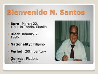 Bienvenido N. Santos


Born: March 22,
1911 in Tondo, Manila



Died: January 7,
1996



Nationality: Filipino



Period: 20th century



Genres: Fiction,
Poetry

 