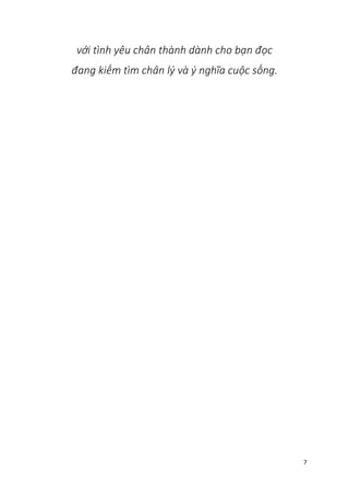 7
với tình yêu chân thành dành cho bạn đọc
đang kiếm tìm chân lý và ý nghĩa cuộc sống.
 
