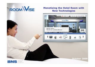 Monetizing the Hotel Room with
                                       New Technologies




                                                      October 2009
© BNS Ltd, all rights reserved
 